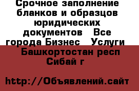 Срочное заполнение бланков и образцов юридических документов - Все города Бизнес » Услуги   . Башкортостан респ.,Сибай г.